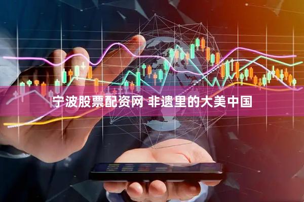 宁波股票配资网 非遗里的大美中国